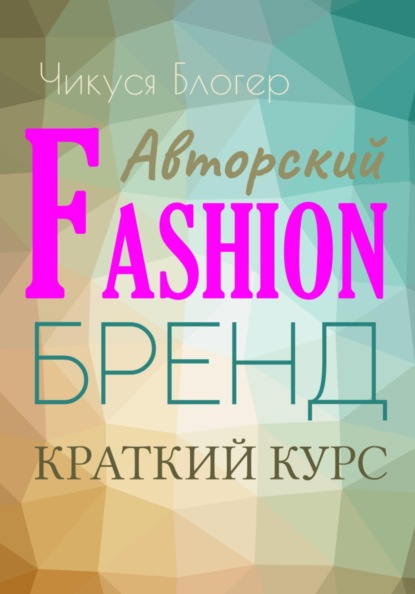 Блогер Чикуся: Краткий курс «Авторский Fashion-бренд». Самоучитель