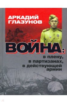Глазунов Аркадий: Война: в плену, партизанах, в действующей армии