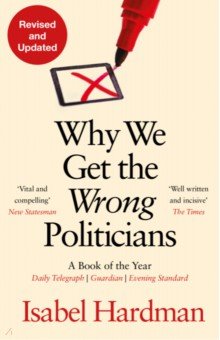 Hardman Isabel: Why We Get the Wrong Politicians