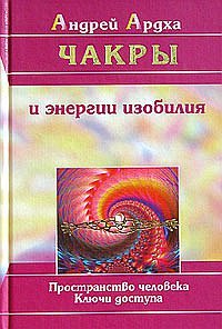 Андрей Ардха: Чакры и энергии изобилия. Пространство человека. Ключи доступа