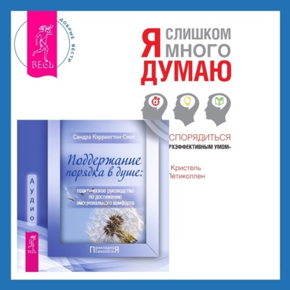 Кэррингтон-Смит Сандра: Поддержание порядка в душе: практическое руководство по достижению эмоционального комфорта + Я слишком много думаю. Как распорядиться своим сверхэффективным умом