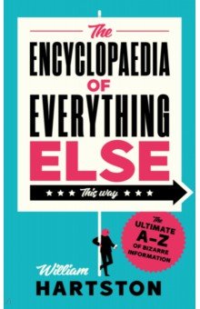 Hartston William: The Encyclopaedia of Everything Else. The Ultimate A-Z of Bizarre Information