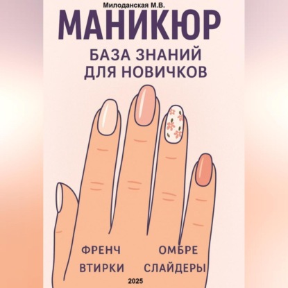 Валентиновна Марина Милоданская: Маникюр. База знаний для новичков