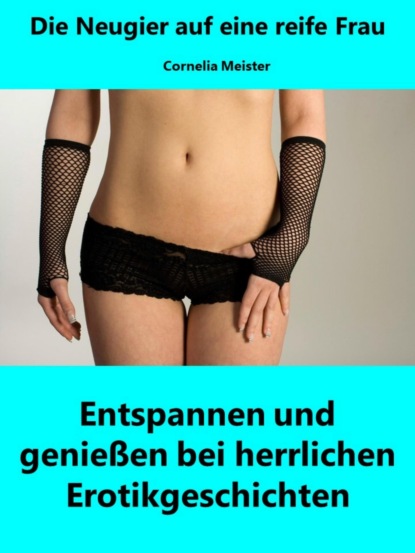 Meister Cornelia: Die Neugier auf eine reife Frau