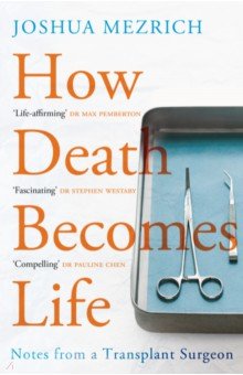 Mezrich Joshua: How Death Becomes Life. Notes from a Transplant Surgeon