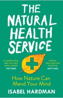 Hardman Isabel: The Natural Health Service. How Nature Can Mend Your Mind