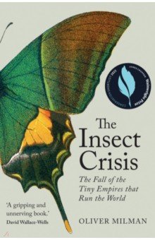 Milman Oliver: The Insect Crisis. The Fall of the Tiny Empires that Run the World