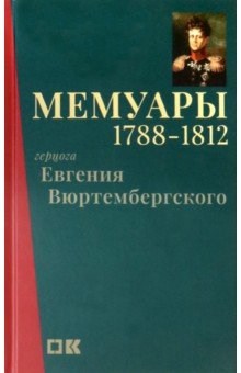 Вюртембергский Евгений: Мемуары герцога Евгения Вюртембергского. 1788-1812