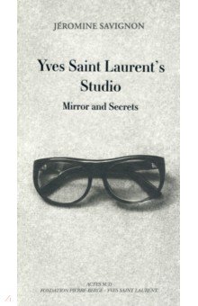 Savignon Jeromine: Yves Saint Laurent's Studio. Mirrors and Secrets
