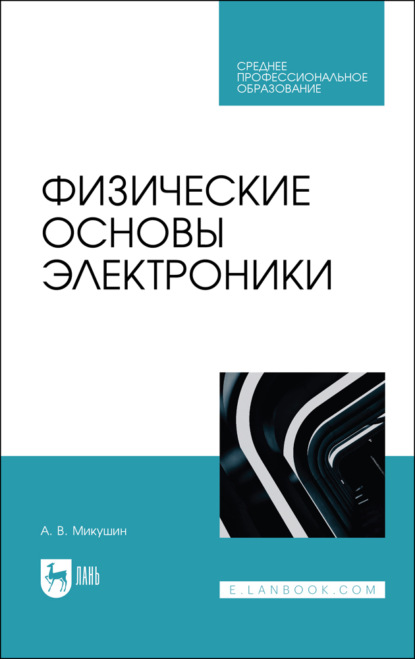 В. А. Микушин: Физические основы электроники. Учебное пособие для СПО