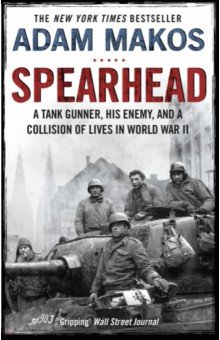 Makos Adam: Spearhead. An American Tank Gunner, His Enemy and a Collision of Lives in World War II