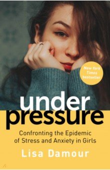Damour Lisa: Under Pressure. Confronting the Epidemic of Stress and Anxiety in Girls