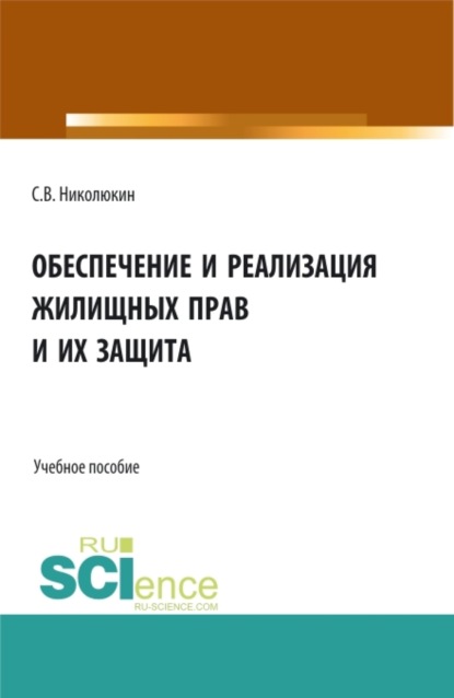 Вячеславович Станислав Николюкин: Обеспечение и реализация жилищных прав и их защита. (Бакалавриат, Магистратура). Учебное пособие.