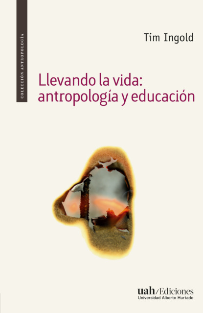Ingold Tim: Llevando la vida: antropología y educación