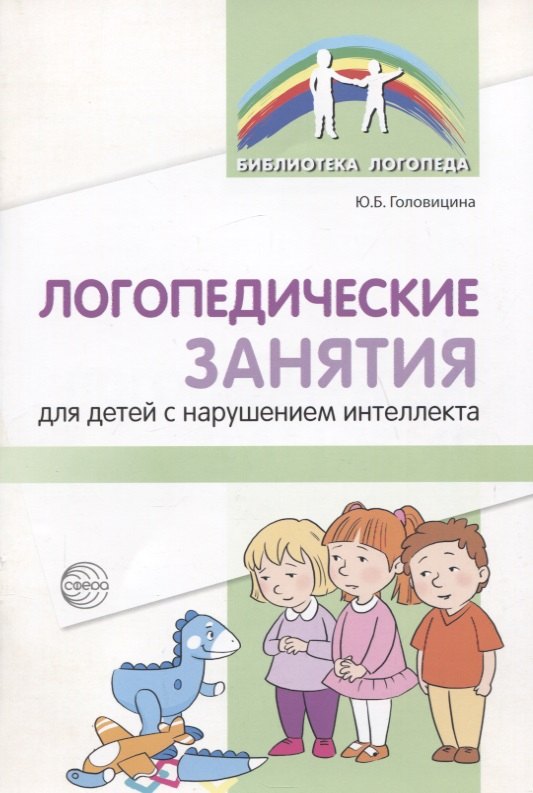 Борисовна Головицина Юлия: Логопедические занятия для детей с нарушением интеллекта: Методические рекомендации