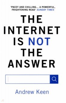 Keen Andrew: The Internet is Not the Answer
