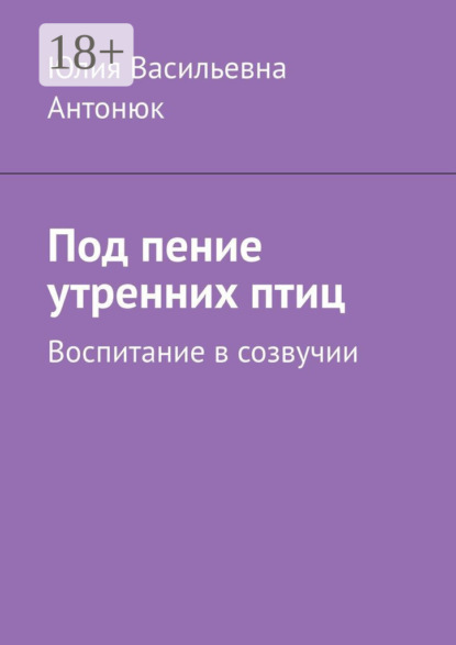Васильевна Юлия Антонюк: Под пение утренних птиц. Воспитание в созвучии