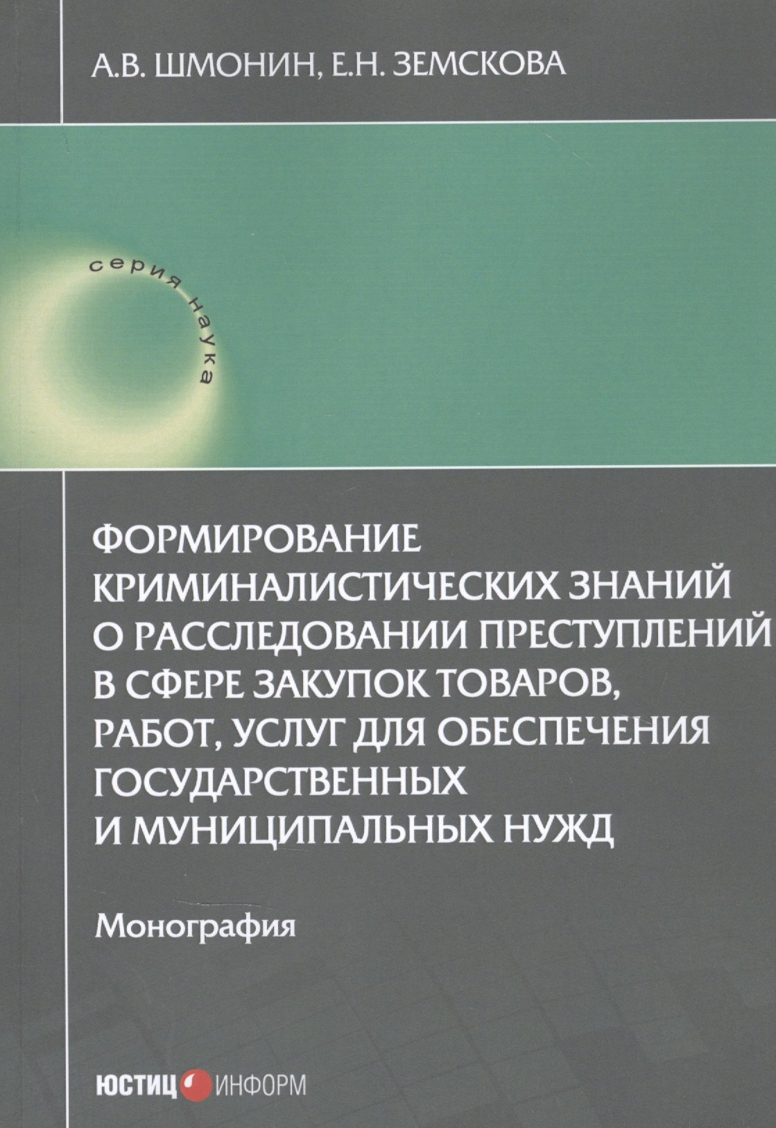 Шмонин А.В.: Формирование криминалистических знаний о расследовании преступлений в сфере закупок товаров, работ, услуг для обеспечения государственных и муниципальных нужд: Монография