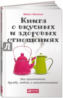 Маттео Майкл: Книга о вкусных и здоровых отношениях. Как приготовить дружбу, любовь и взаимопонимание