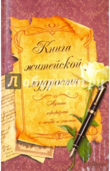 Книга житейской мудрости. Лучшие афоризмы о любви и счастье