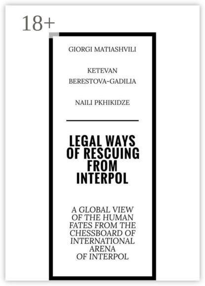 Matiashvili Giorgi: Legal ways of rescuing from Interpol. A global view of the human fates from the chessboard of international arena of Interpol