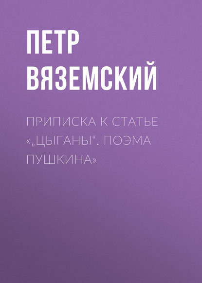 Вяземский Петр Андреевич: Приписка к статье «„Цыганы“. Поэма Пушкина»