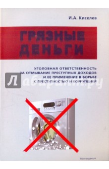 Киселев И. А.: Грязные деньги: Уголовная ответственность за отмывание преступных доходов