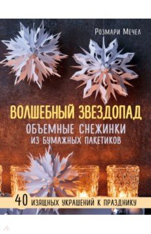 Мечел Розмари: Волшебный звездопад. Объемные снежинки из бумажных пакетиков