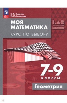 Смирнов Владимир Алексеевич: Моя математика. Курс по выбору. Геометрия. 7-9 классы. Учебное пособие