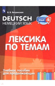 Ветринская Виктория Владиславовна: Немецкий язык. Лексика по темам. Учебное пособие для продолжающих