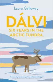 Galloway Laura: Dalvi. Six Years in the Arctic Tundra