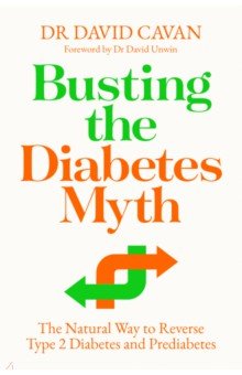 Cavan David: Busting the Diabetes Myth. The Natural Way to Reverse Type 2 Diabetes and Prediabetes