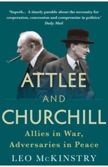 McKinstry Leo: Attlee and Churchill. Allies in War, Adversaries in Peace