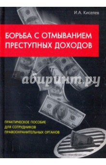 Киселев И. А.: Борьба с отмыванием преступных доходов: Практическое пособие