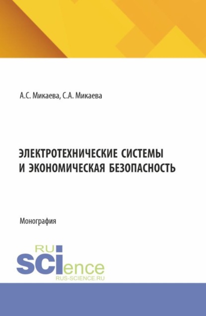 Анатольевна Светлана Микаева: Электротехнические системы и экономическая безопасность. (Аспирантура, Бакалавриат, Магистратура). Монография.