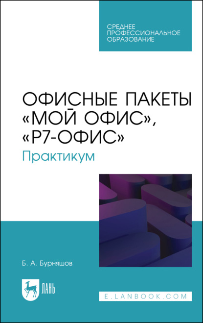 А. Б. Бурняшов: Офисные пакеты «Мой Офис», «Р7-Офис». Практикум. Учебное пособие для СПО