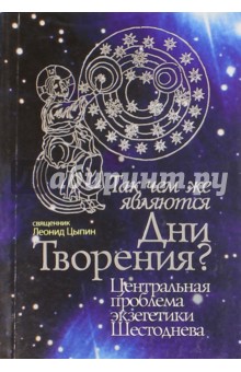 Священник Леонид Цыпин: Так чем же являются Дни Творения? Центральная проблема экзегетики Шестоднева