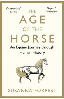 Forrest Susanna: The Age of the Horse. An Equine Journey through Human History