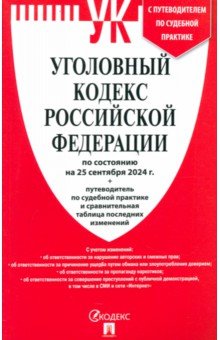 Уголовный кодекс РФ по состоянию на 25.09.2024 + путеводитель по судебной практике