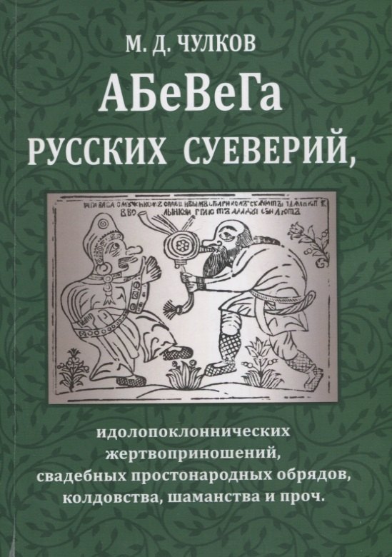 Чулков М. Д.: АБеВеГа русских суеверий, идолопоклоннических жертвоприношений, свадебных простонародных обрядов, колдовства, шаманства и проч.