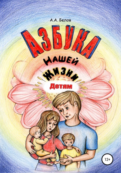 Артемович Андрей Белов: Азбука Нашей Жизни Детям