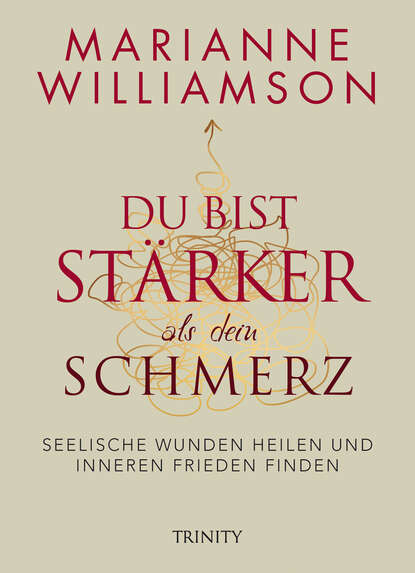 Williamson Marianne: Du bist stärker als dein Schmerz - Seelische Wunden heilen und inneren Frieden finden