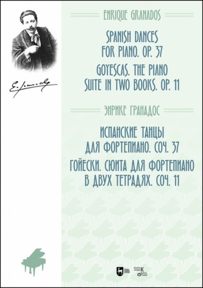 Гранадос Энрике: Испанские танцы для фортепиано. Соч. 37. Гойески. Сюита для фортепиано в двух тетрадях. Соч. 11