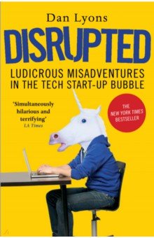 Lyons Dan: Disrupted. Ludicrous Misadventures in the Tech Start-up Bubble