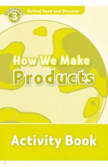 McCallum Alistair: Oxford Read and Discover. Level 3. How We Make Products. Activity Book