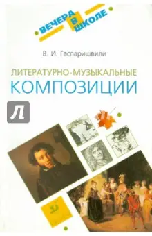 Гаспаришвили Виолетта Ильинична: Литературно-музыкальные композиции: методическое пособие