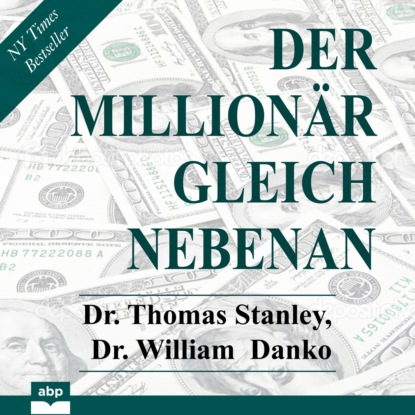 Thomas Dr. Stanley: Der Millionär gleich nebenan - Erstaunliche Geheimnisse des Reichtums (Ungekürzt)