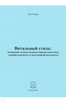 Канин Игорь Дмитриевич: Витальный стиль. Построение художественных образов целостных "границ контакта" в многомерной реальн.
