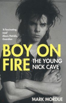 Mordue Mark: Boy on Fire. The Young Nick Cave