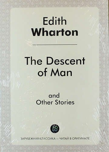 Уортон Эдит: The Descent of Man and Other Stories